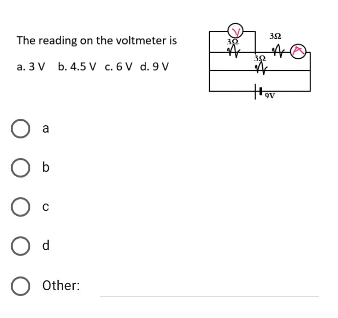 32
The reading on the voltmeter is
a. 3 V b. 4.5 V c. 6 V d. 9 V
9V
a
O b
O Other:
