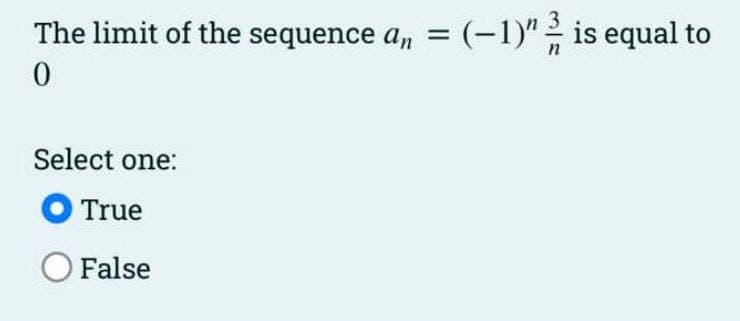 The limit of the sequence a, = (-1)"2 is equal to
%3D
Select one:
True
O False
