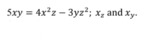 5xy = 4x²z – 3yz?; xz and xy.
