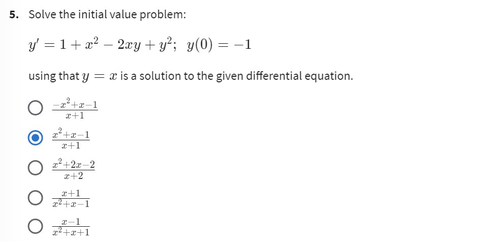 5. Solve the initial value problem:
y' = 1 + x² - 2xy + y²;
y(0) = -1
using that y = x is a solution to the given differential equation.
○
-x²+x-1
x+1
x²+x-1
x+1
x²+2x-2
x+2
x+1
x²+x-1
x-1
x²+x+1