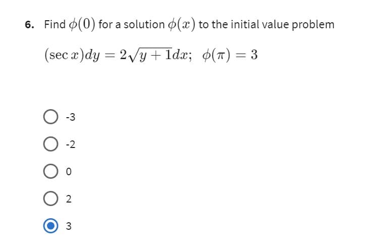 6. Find (0) for a solution (x) to the initial value problem
(sec x)dy = 2√y+1dx; ¢(π) = 3
-3
0-2
0
2
3