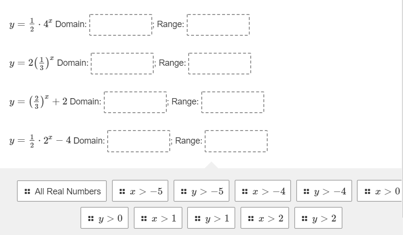 = : 4" Domain:
2
Range:
= 2(" Domain:
Range:
y = ()" + 2 Domain:
; Range:
y = ;-
1. 2" – 4 Domain:
Range:
:: All Real Numbers
: x > -5
: y > -5
:: x > -4
:: y > -4
:: x > 0
: y > 0
: x >1
:: y > 1
: x > 2
: y > 2
నా
