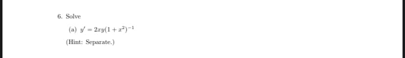 6. Solve
(a) y' = 2ry(1+r)-
(Hint: Separate.)
