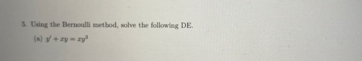 5. Using the Bernoulli method, solve the following DE.
(a) y + ry = rys
