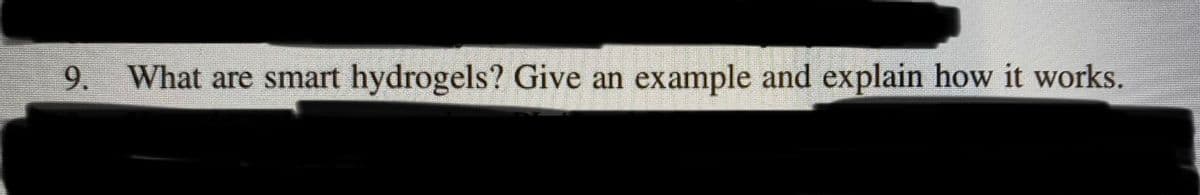 9. What are smart hydrogels? Give an example and explain how it works.
