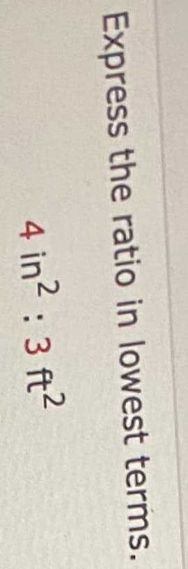 Express the ratio in lowest terms.
4 in? : 3 ft2
