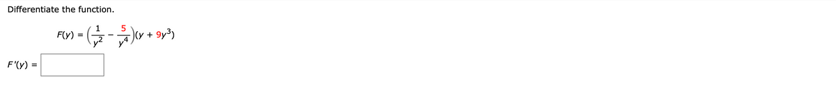 Differentiate the function.
1
F(y) :
(y +
9y³)
F'(y) =
