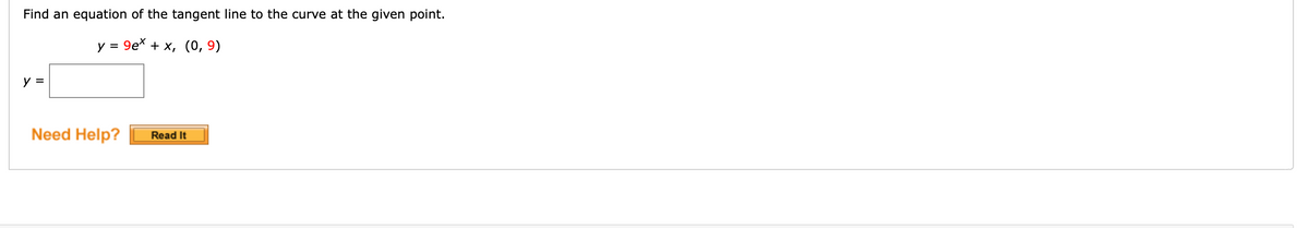 Find an equation of the tangent line to the curve at the given point.
у %3D 9ех + х, (0, 9)
y =
Need Help?
Read It
