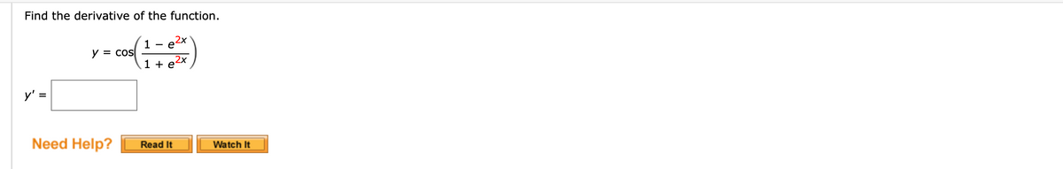 Find the derivative of the function.
e2x
1
= cos
1 + e
y
2х
y' =
Need Help?
Watch It
Read It
