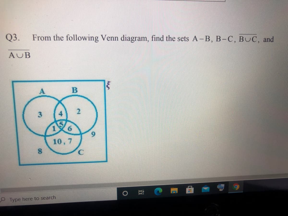 Q3.
From the following Venn diagram, find the sets A-B, B-C, BUC, and
AUB
В
57
6.
10, 7
Type here to search
3.
00
