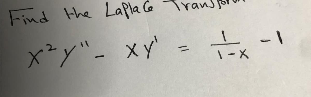 Find the Lapla Ca Trans
x²y"- xy'
1-X
