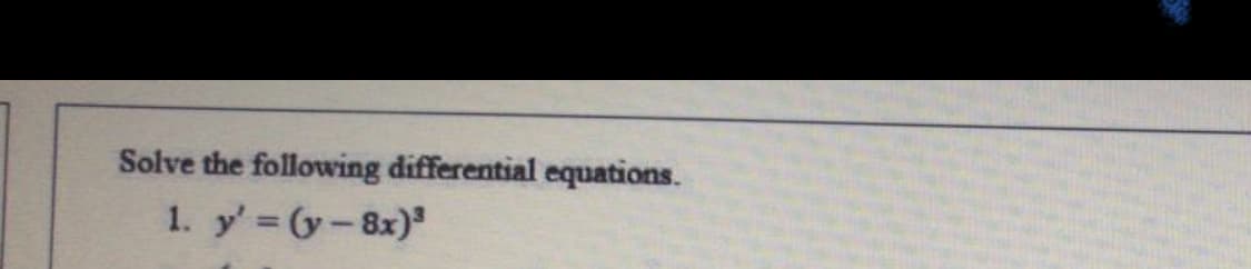 Solve the following differential equations.
1. y' (y-8x)
