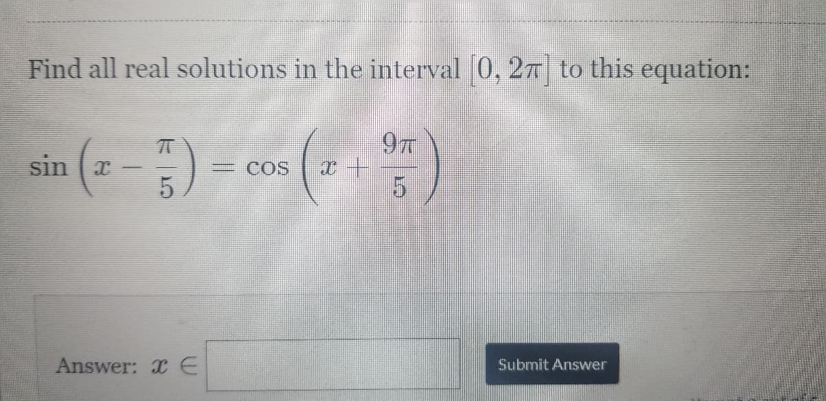 Find all real solutions in the interval 0, 27 to this equation:
9T
sin (x
=COS
5.
Answer: I E
Submit Answer
