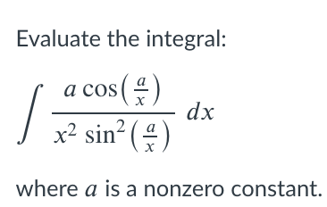 Evaluate the integral:
a cos(4)
)
| ² sin² (4)
dx
where a is a nonzero constant.
