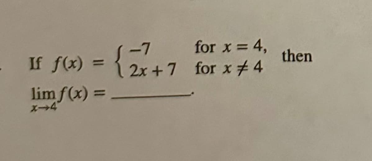 If f(x) =
lim f(x) =
x-4
-7 for x = 4,
{2}
2x+7 for x #4
then