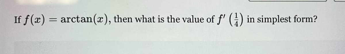 If f(x) = arctan(x), then what is the value of f'
in simplest form?