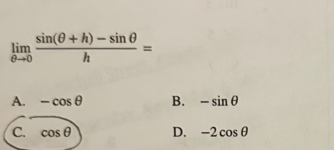 lim
0-0
sin(0+h)- sin 0
h
A. - cos 0
C. cos 0
B. - sin 0
D. -2 cos 0