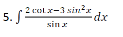 5. S
2 cotx−3 sin2x
sin x
dx