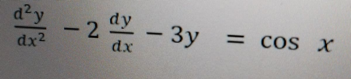 d²y
dx²
dy
2 d - 3y
dx
-
= COS X