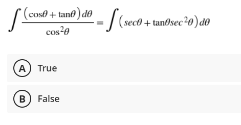 S
(cos0 + tan ) d0
:/ (sece + tan@sec20)d®
cos20
(A) True
B) False
