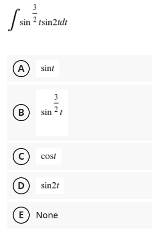 3
sin 2 tsin2tdt
(A
sint
3
B
sin 2t
c)
cost
(D) sin2t
E None
