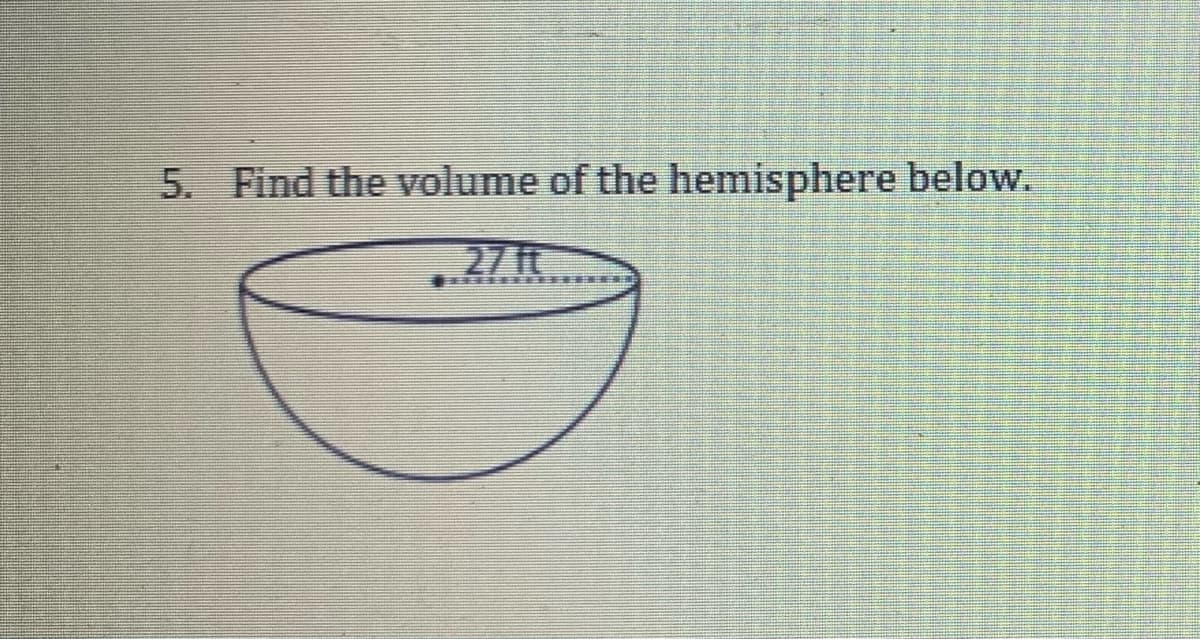 5. Find the volume of the hemisphere below.
27 IC
.
