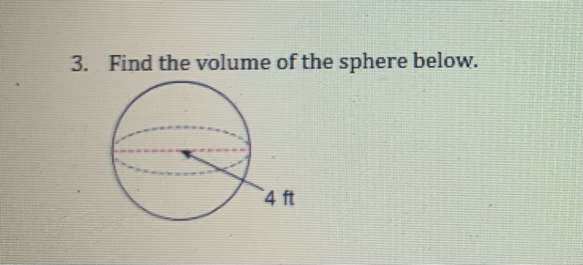 3. Find the volume of the sphere below.
4 ft

