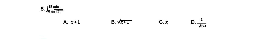 5. So j
(15 xdx
A. x+1
B. Vx+T
С.х
D.
Vx+1
