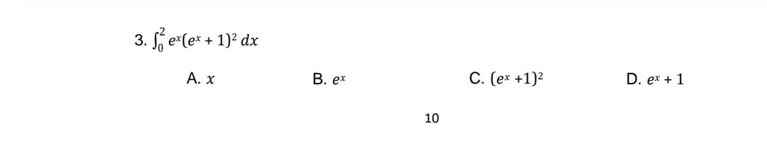 3. fj e (e* + 1)? dx
А. х
В. ex
C. (ex +1)2
D. ex + 1
10
