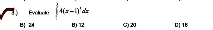 3
3.)
Evaluate
4(x-1)'.
B) 24
B) 12
C) 20
D) 16
