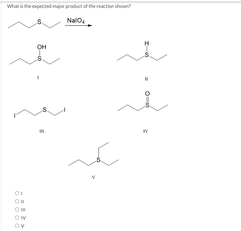 What is the expected major product of the reaction shown?
S.
NalO4
OH
II
.S.
III
IV
V
II
O IV
Ov
エーの
