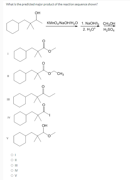 What is the predicted major product of the reaction sequence shown?
он
KMпO,/NaOH/H20 1. NaOHЛ2 сH,ОН
2. H,O*
H2SO4
CH3
III
IV
ОН
OII
OIV
