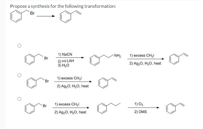 Propose a synthesis for the following transformation:
`Br
1) NaCN
NH2
1) excess CH3!
Br
2) xs LAH
3) H20
2) Ag,0. H,0, heat
1) excess CH3I
Br
2) Ag,0, H20, heat
1) excess CH3I
1) O3
Br
2) Ag20, H20, heat
2) DMS
