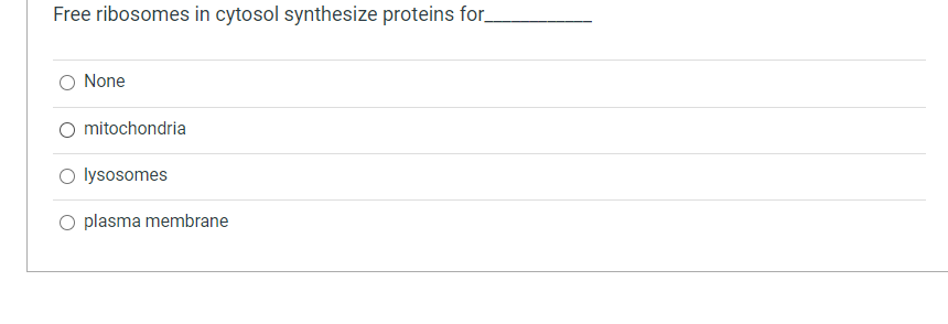 Free ribosomes in cytosol synthesize proteins for_
O None
O mitochondria
O lysosomes
O plasma membrane
