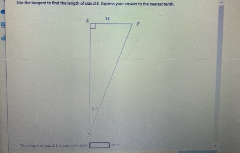 Use the tangent to find the length of side DE. Express your answer to the nearest tenth.
14
F
21
D.
The length of side DE is approximately
units.
