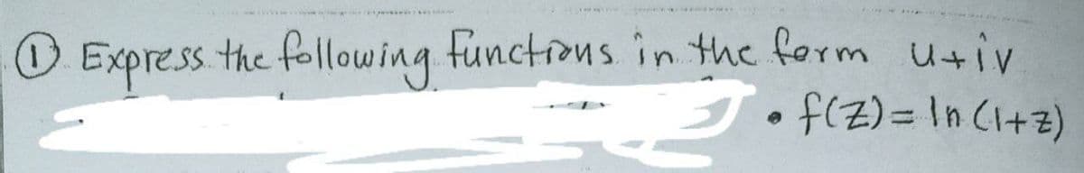 O Express the following functrons in the form utiv
プ.f(Z)= In C+E)
(1)
