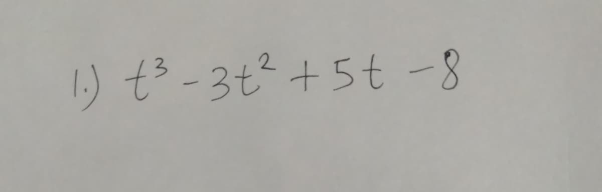 1.) t3-3t2+5t -8
