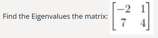 Find the Eigenvalues the matrix:
-2
7
1