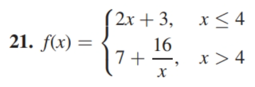 21. f(x) =
2x+3, x ≤4
16
7+
x > 4
x