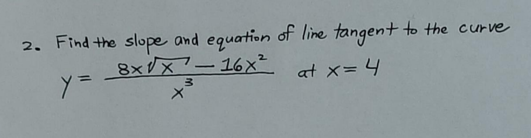 2. Find the slope and equation of line tangent to the curve
8x√x-16x² at x = 4
Y =
3
X