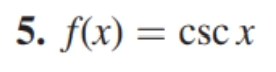 5. f(x) = csc x