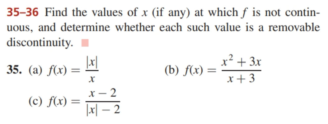 35-36 Find the values of x (if any) at which ƒ is not contin-
uous, and determine whether each such value is a removable
discontinuity.
35. (a) f(x):
=
x
-
x 2
(c) f(x) =
x-2
(b) f(x) =
x² + 3x
x+3