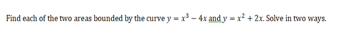 Find each of the two areas bounded by the curve y = x³ – 4x and y = x² + 2x. Solve in two ways.
wwww
