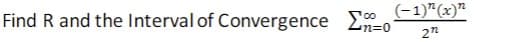 Find R and the Interval of Convergence To 272
(-1)" (x)"