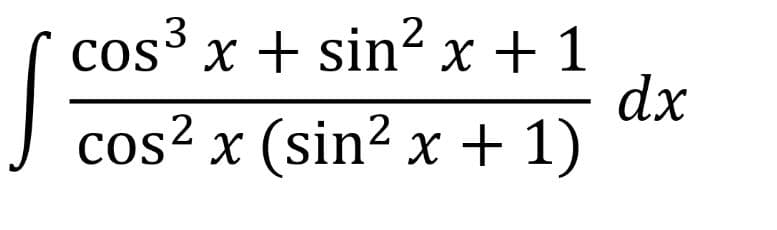 .3
cos x + sin2 x + 1
dx
cos² x (sin? x + 1)
