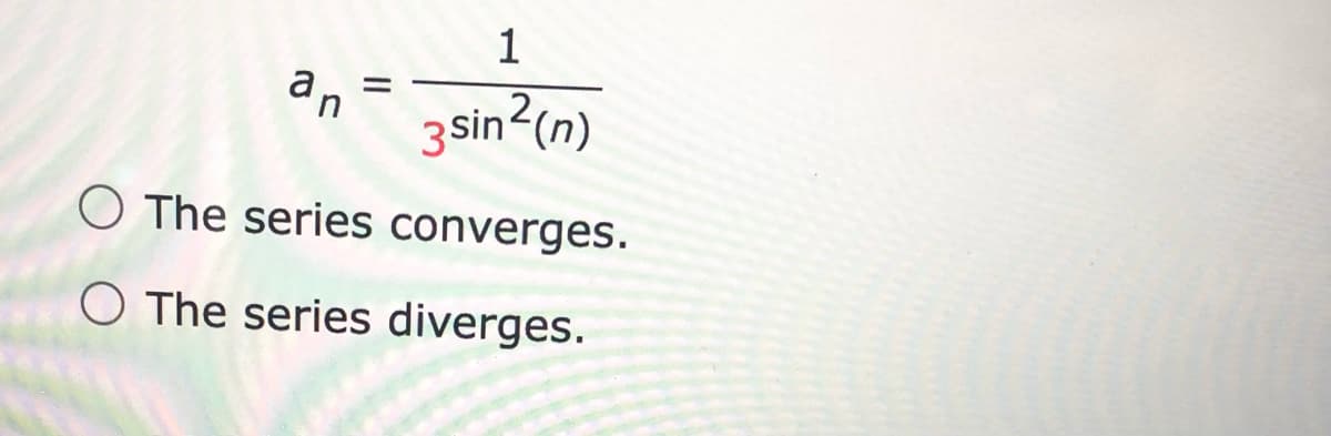 an
3sin (n)
O The series converges.
O The series diverges.
