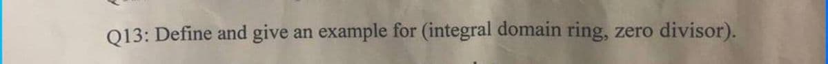 Q13: Define and give an example for (integral domain ring,
divisor).
zero
