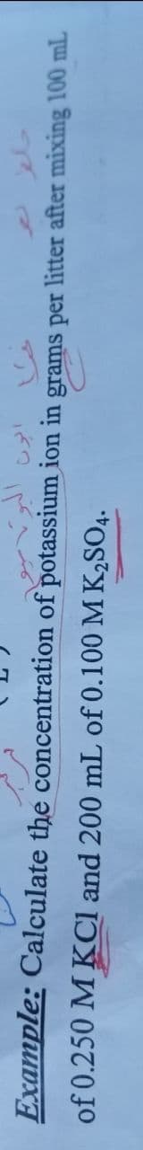 Example: Calculate the concentration of potassium ion in grams per litter after mixing 100 mL
of 0.250 M KCl and 200 mL of 0.100 M K,SO4.
