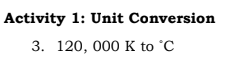 Activity 1: Unit Conversion
3. 120, 000 K to °C
