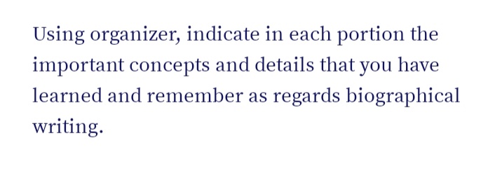 Using organizer, indicate in each portion the
important concepts and details that you have
learned and remember as regards biographical
writing.
